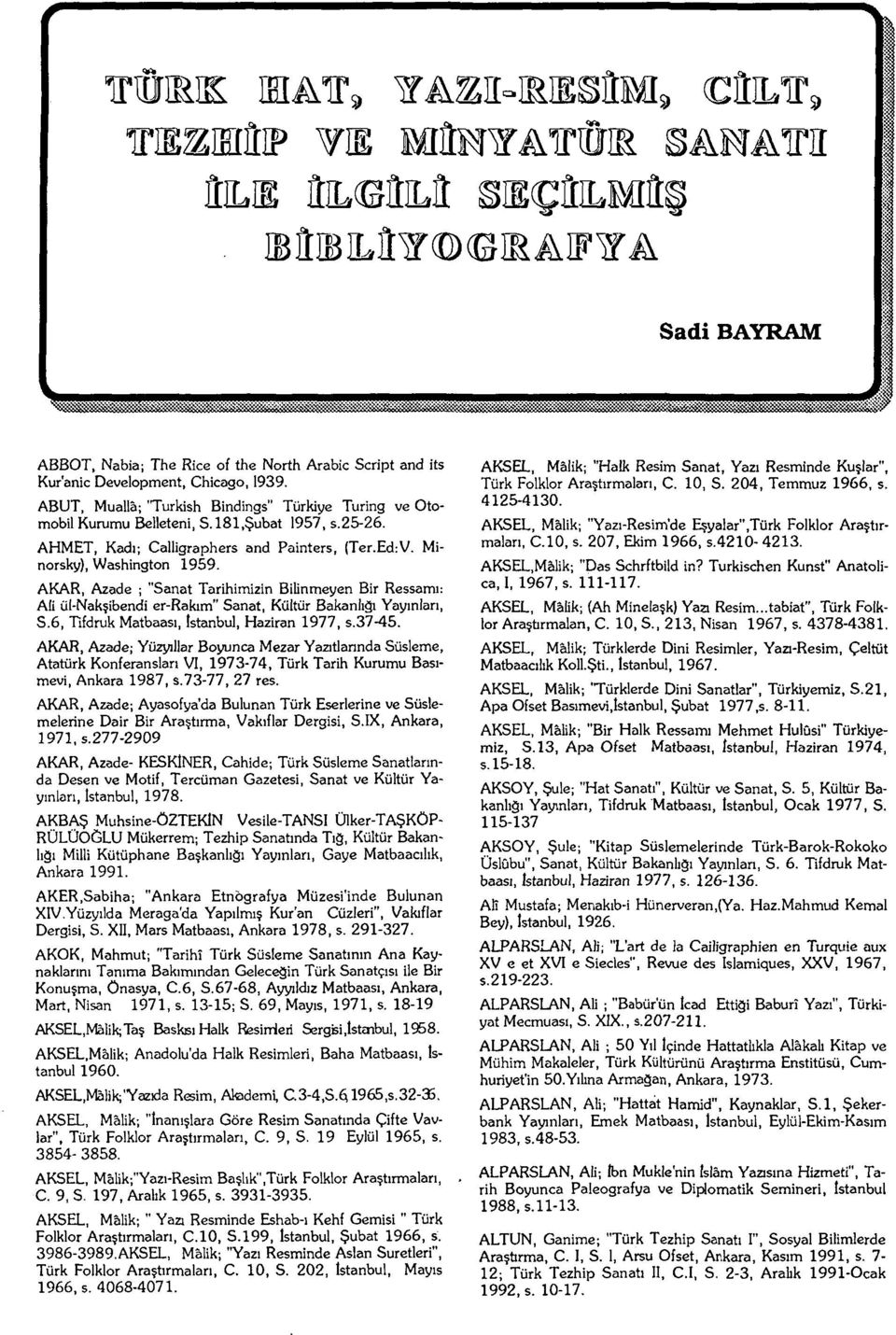 AKAR, Azade ; "Sanat Tarihimizin Bilinmeyen Bir Ressamı: Ali ül-nakşibendi er-rakım" Sanat, Kültür Bakanlığı Yayınları, S.6, Tifdruk Matbaası, İstanbul, Haziran 1977, s.37-45.