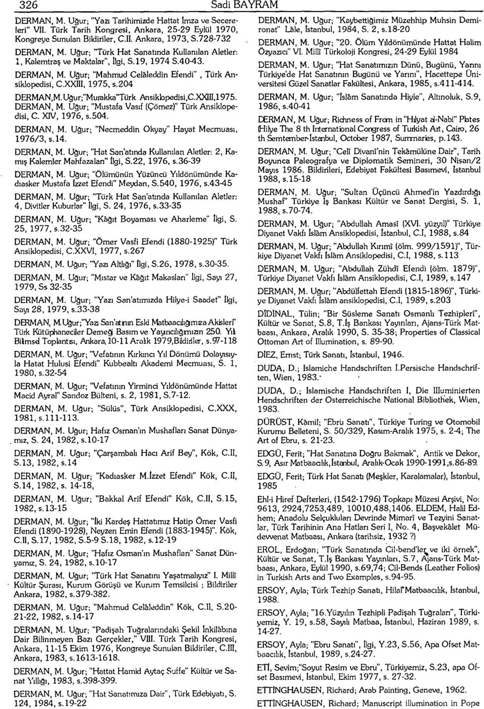 Uâur;"Muıakka"Türk Ansikbpedisi,C.XXIII,l 975. DERMAN, M. Uğur; "Mustafa Vasıf (Çömez)" Türk Ansiklopedisi, C. XIV, 1976, S.504. DERMAN, M. Uğur; "Necmeddin Okyay" Hayat Mecmuası, 1976/3, S. 14.