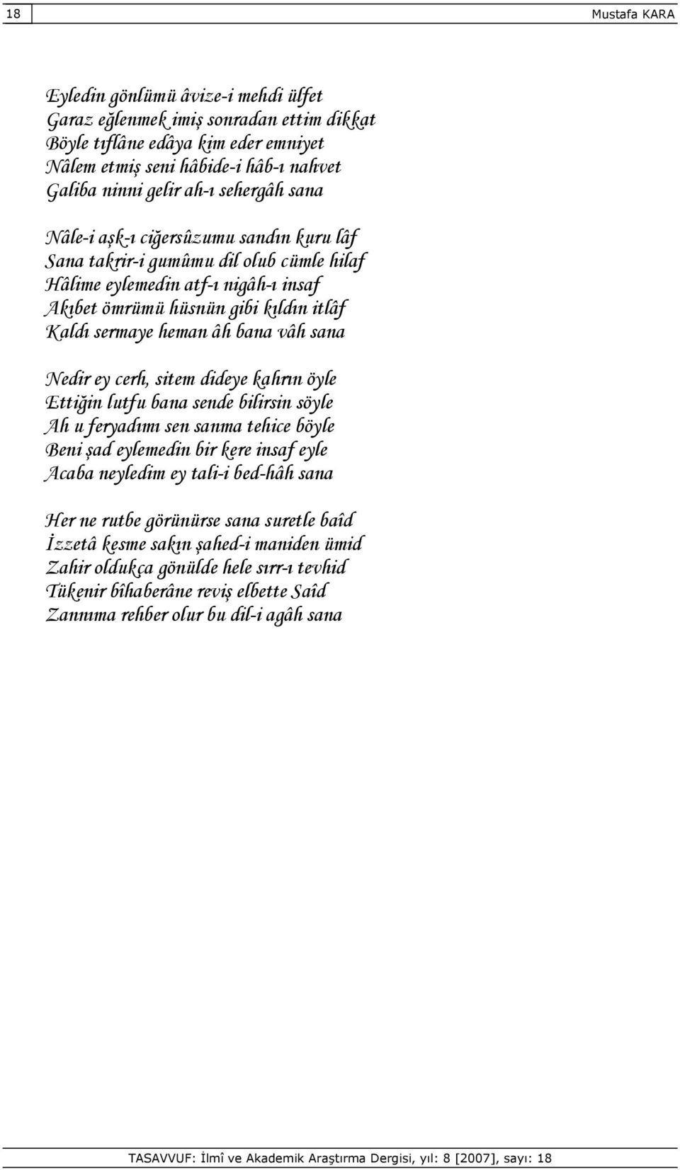 bana vâh sana Nedir ey cerh, sitem dideye kahrın öyle Ettiğin lutfu bana sende bilirsin söyle Ah u feryadımı sen sanma tehice böyle Beni şad eylemedin bir kere insaf eyle Acaba neyledim ey tali-i