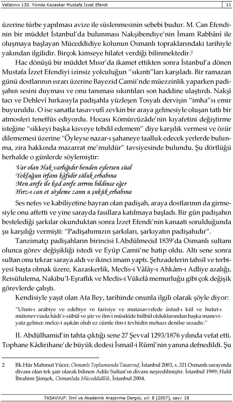 Can Efendinin bir müddet İstanbul da bulunması Nakşibendiye nin İmam Rabbânî ile oluşmaya başlayan Müceddidiye kolunun Osmanlı topraklarındaki tarihiyle yakından ilgilidir.