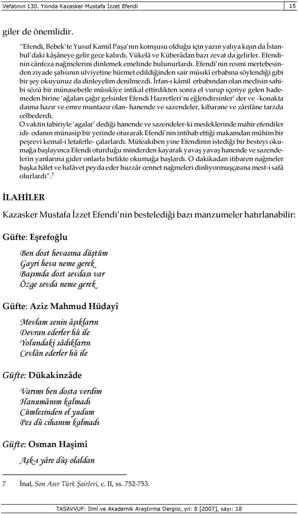 Efendi nin resmi mertebesinden ziyade şahsının ulviyetine hürmet edildiğinden sair mûsıkî erbabına söylendiği gibi bir şey okuyunuz da dinleyelim denilmezdi.