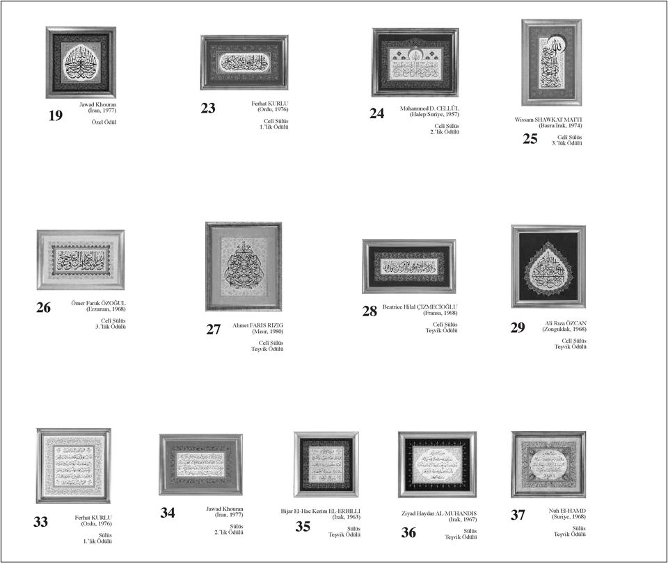 lük Ödülü 27 Ahmet FARIS RIZIG (Mısır, 1980) Celî Sülüs 28 Beatrice Hilal ÇİZMECİOĞLU (Fransa, 1968) Celî Sülüs 29 Ali Rıza ÖZCAN (Zonguldak, 1968) Celî Sülüs 33