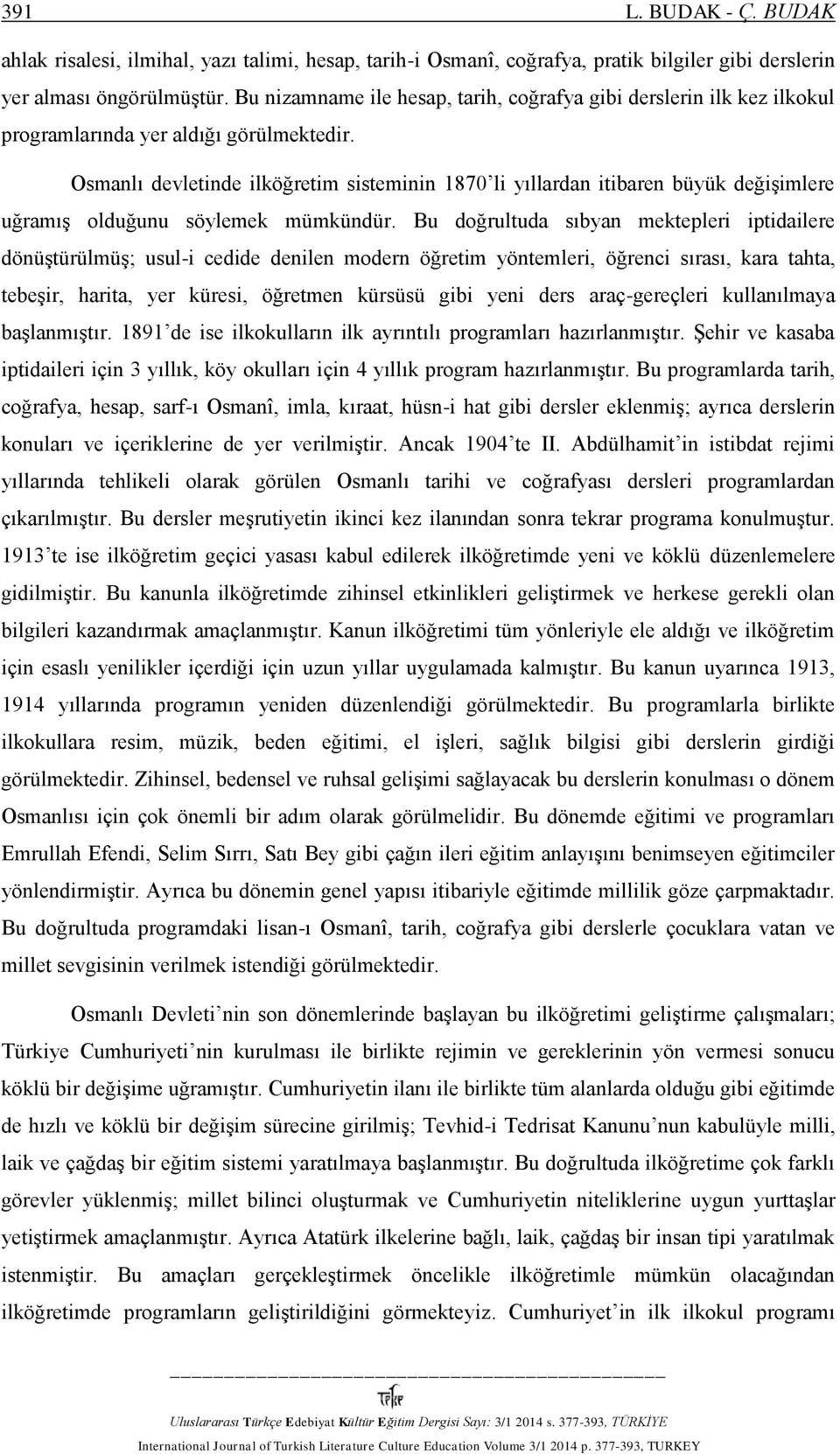 Osmanlı devletinde ilköğretim sisteminin 1870 li yıllardan itibaren büyük değişimlere uğramış olduğunu söylemek mümkündür.