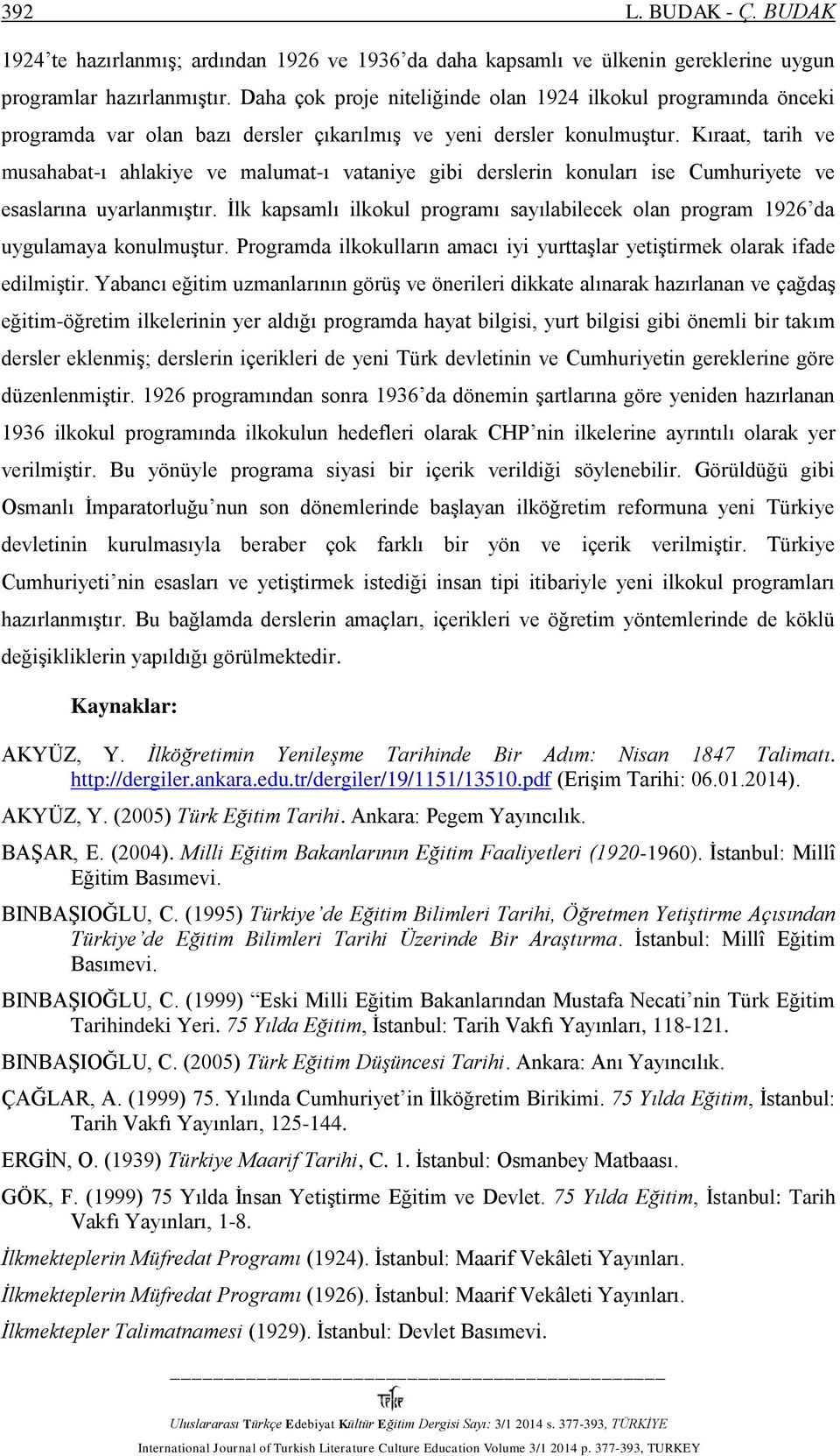 Kıraat, tarih ve musahabat-ı ahlakiye ve malumat-ı vataniye gibi derslerin konuları ise Cumhuriyete ve esaslarına uyarlanmıştır.