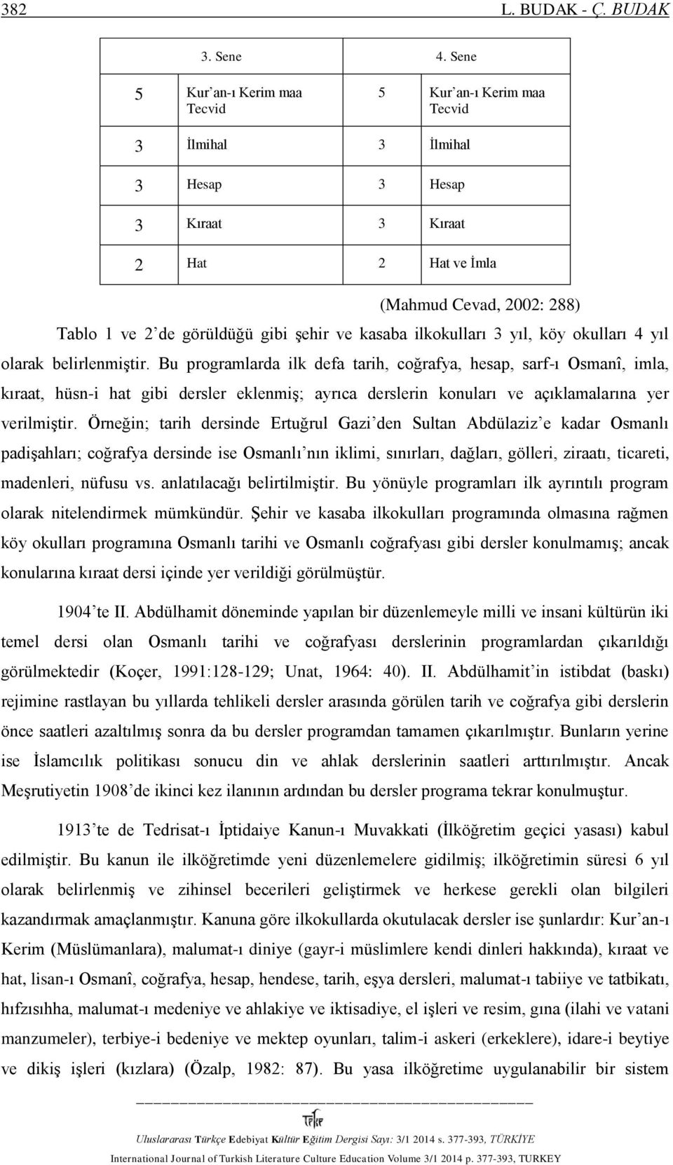 ve kasaba ilkokulları 3 yıl, köy okulları 4 yıl olarak belirlenmiştir.