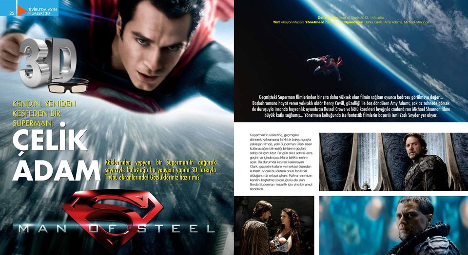 Geçmişteki Superman filmlerinden bir çıta daha yüksek olan filmin sağlam oyuncu kadrosu görülmeye değer Başkahramana hayat veren yakışıklı aktör Henry Cavill, güzelliği ile baş döndüren Amy Adams,