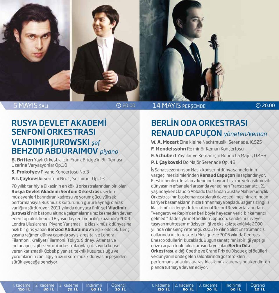 13 78 yıllık tarihiyle ülkesinin en köklü orkestralarından biri olan Rusya Devlet Akademi Senfoni Orkestrası, seçkin müzisyenleri barındıran kadrosu ve yorum gücü yüksek performansıyla Rus müzik