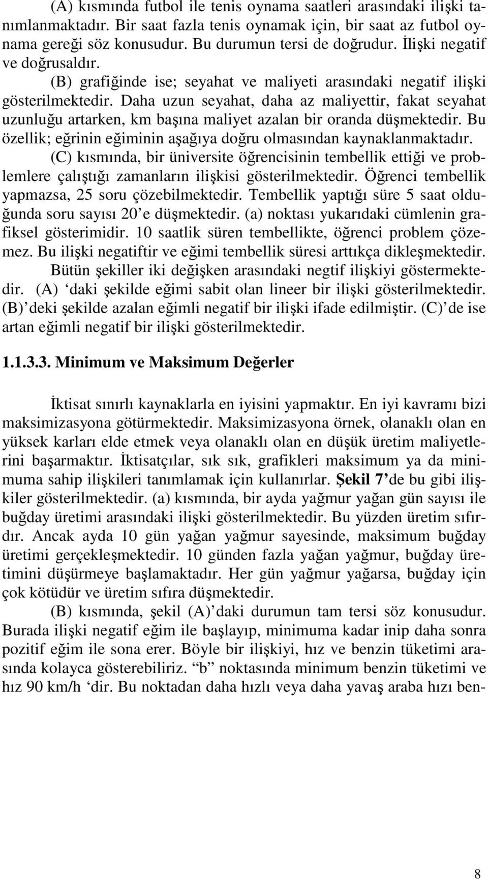 Daha uzun seyahat, daha az maliyettir, fakat seyahat uzunluğu artarken, km başına maliyet azalan bir oranda düşmektedir. Bu özellik; eğrinin eğiminin aşağıya doğru olmasından kaynaklanmaktadır.