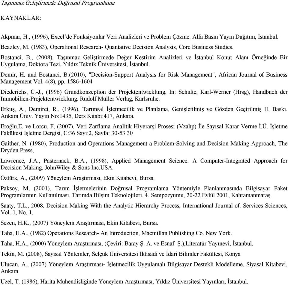 Taşınmaz Geliştirmede Değer Kestirim Analizleri ve İstanbul Konut Alanı Örneğinde Bir Uygulama, Doktora Tezi, Yıldız Teknik Üniversitesi, İstanbul. Demir, H. and Bostanci, B.