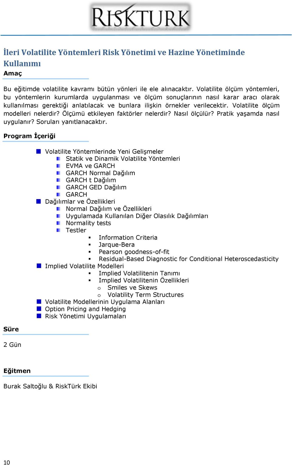 Volatilite ölçüm modelleri nelerdir? Ölçümü etkileyen faktörler nelerdir? Nasıl ölçülür? Pratik yaşamda nasıl uygulanır? Soruları yanıtlanacaktır.