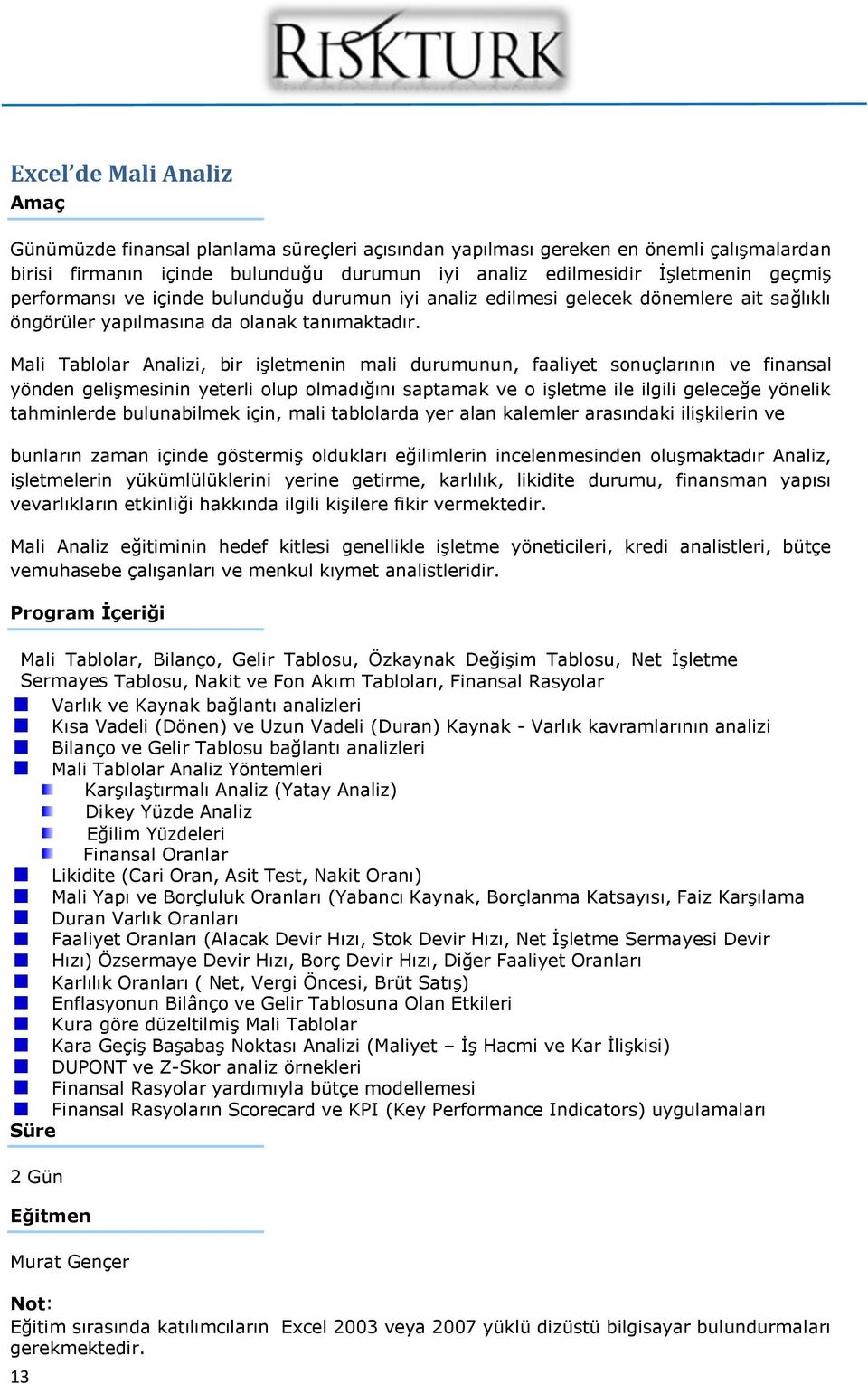 Mali Tablolar Analizi, bir işletmenin mali durumunun, faaliyet sonuçlarının ve finansal yönden gelişmesinin yeterli olup olmadığını saptamak ve o işletme ile ilgili geleceğe yönelik tahminlerde