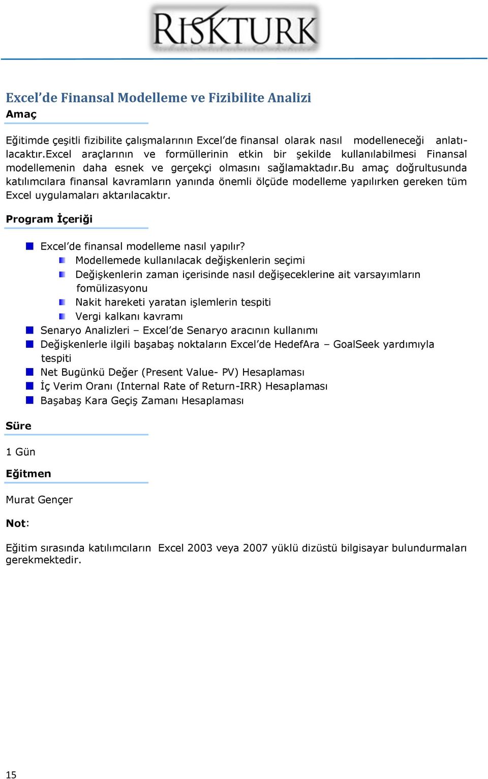 bu amaç doğrultusunda katılımcılara finansal kavramların yanında önemli ölçüde modelleme yapılırken gereken tüm Excel uygulamaları aktarılacaktır. Excel de finansal modelleme nasıl yapılır?