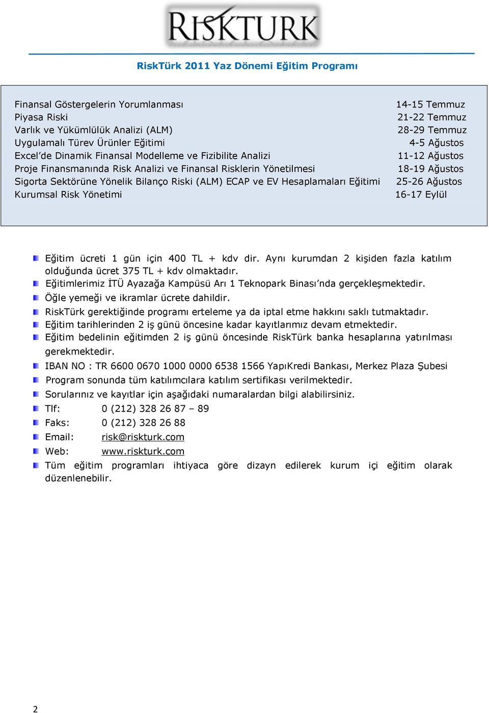 Temmuz 21-22 Temmuz 28-29 Temmuz 4-5 Ağustos 11-12 Ağustos 18-19 Ağustos 25-26 Ağustos 16-17 Eylül Eğitim ücreti 1 gün için 400 TL + kdv dir.