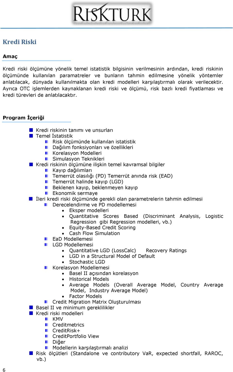 Ayrıca OTC işlemlerden kaynaklanan kredi riski ve ölçümü, risk bazlı kredi fiyatlaması ve kredi türevleri de anlatılacaktır.