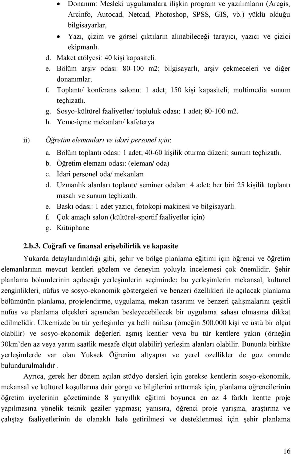 f. Toplantı/ konferans salonu: 1 adet; 150 kişi kapasiteli; multimedia sunum teçhizatlı. g. Sosyo-kültürel faaliyetler/ topluluk odası: 1 adet; 80-100 m2. h.