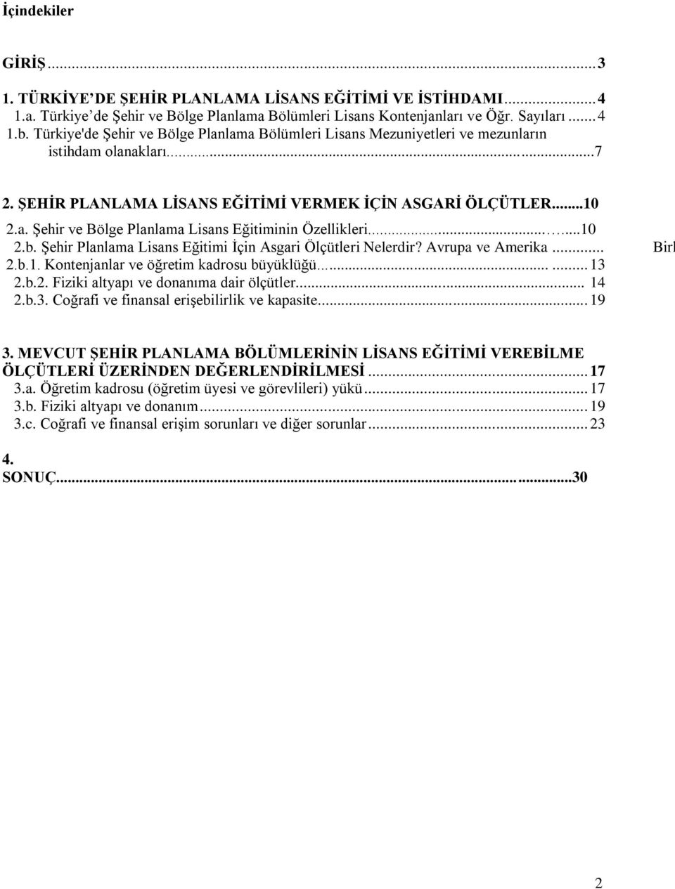 .....10 2.b. Şehir Planlama Lisans Eğitimi İçin Asgari Ölçütleri Nelerdir? Avrupa ve Amerika... 2.b.1. Kontenjanlar ve öğretim kadrosu büyüklüğü...... 13 2.b.2. Fiziki altyapı ve donanıma dair ölçütler.