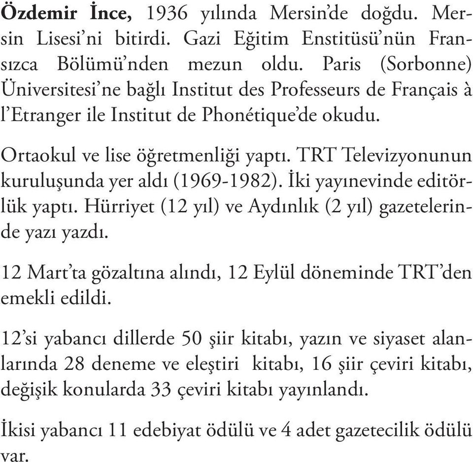 TRT Televizyonunun kuruluşunda yer aldı (1969-1982). İki yayınevinde editörlük yaptı. Hürriyet (12 yıl) ve Aydınlık (2 yıl) gazetelerinde yazı yazdı.