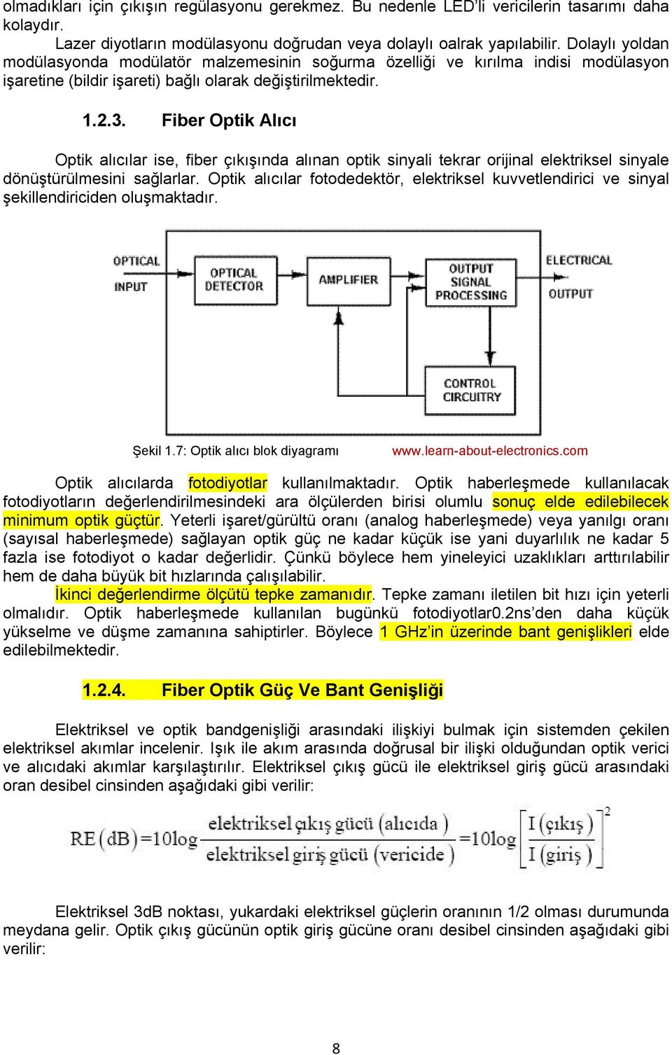 Fiber Optik Alıcı Optik alıcılar ise, fiber çıkışında alınan optik sinyali tekrar orijinal elektriksel sinyale dönüştürülmesini sağlarlar.