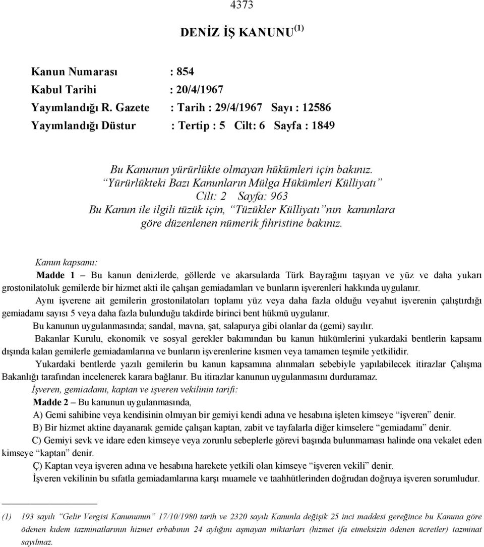 Yürürlükteki Bazı Kanunların Mülga Hükümleri Külliyatı Cilt: 2 Sayfa: 963 Bu Kanun ile ilgili tüzük için, Tüzükler Külliyatı nın kanunlara göre düzenlenen nümerik fihristine bakınız.