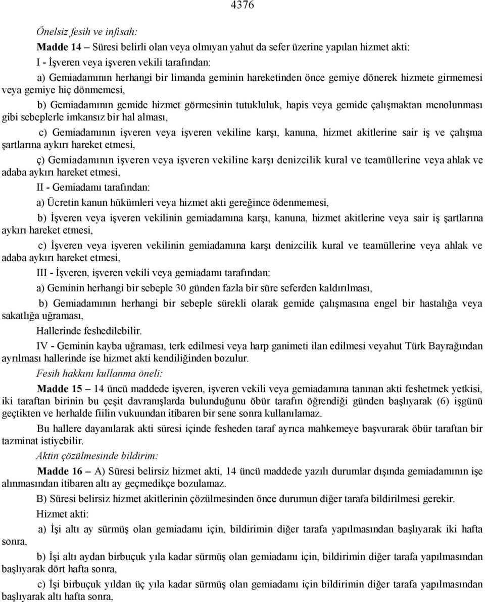 imkansız bir hal alması, c) Gemiadamının işveren veya işveren vekiline karşı, kanuna, hizmet akitlerine sair iş ve çalışma şartlarına aykırı hareket etmesi, ç) Gemiadamının işveren veya işveren