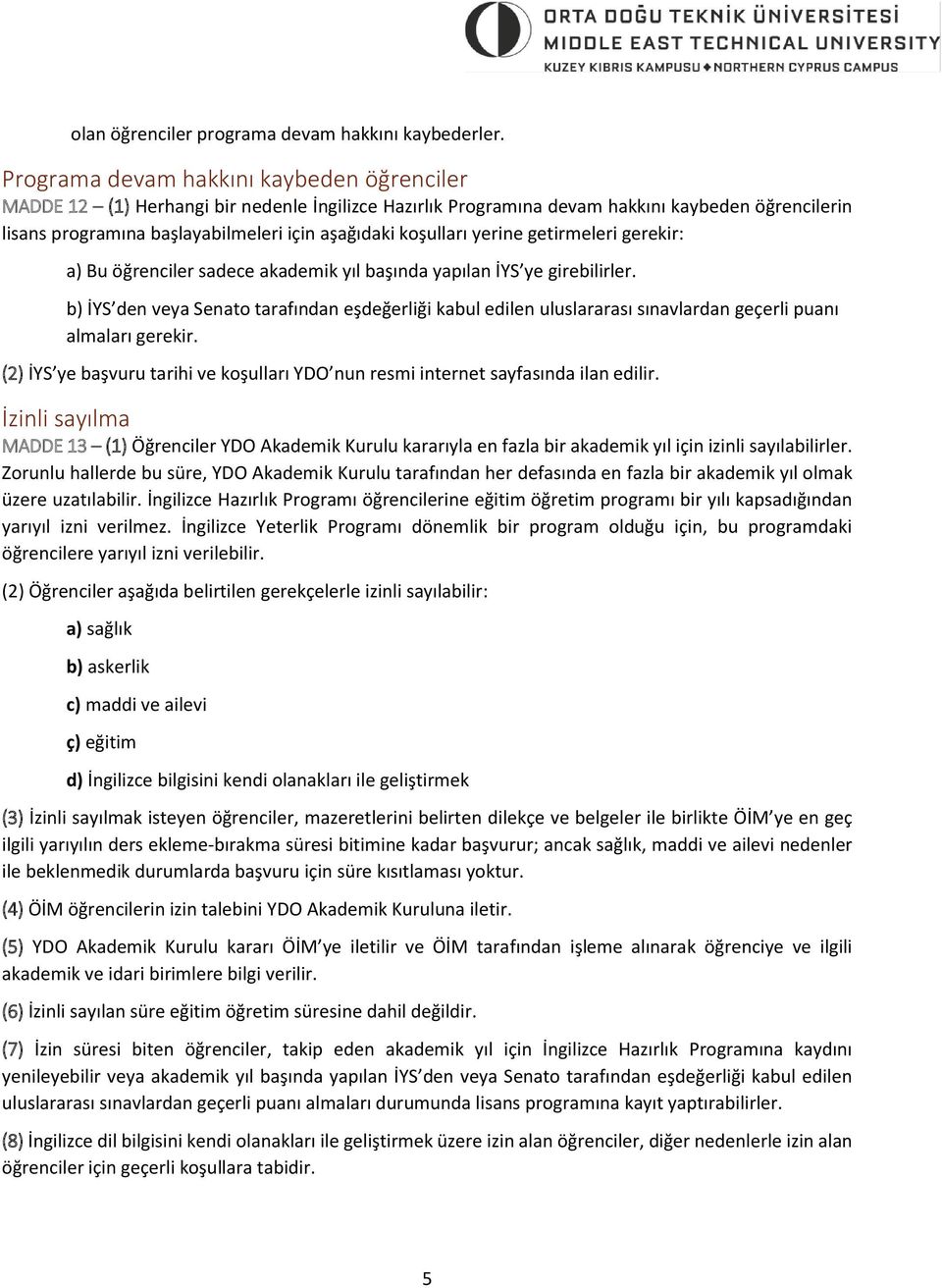 koşulları yerine getirmeleri gerekir: a) Bu öğrenciler sadece akademik yıl başında yapılan İYS ye girebilirler.