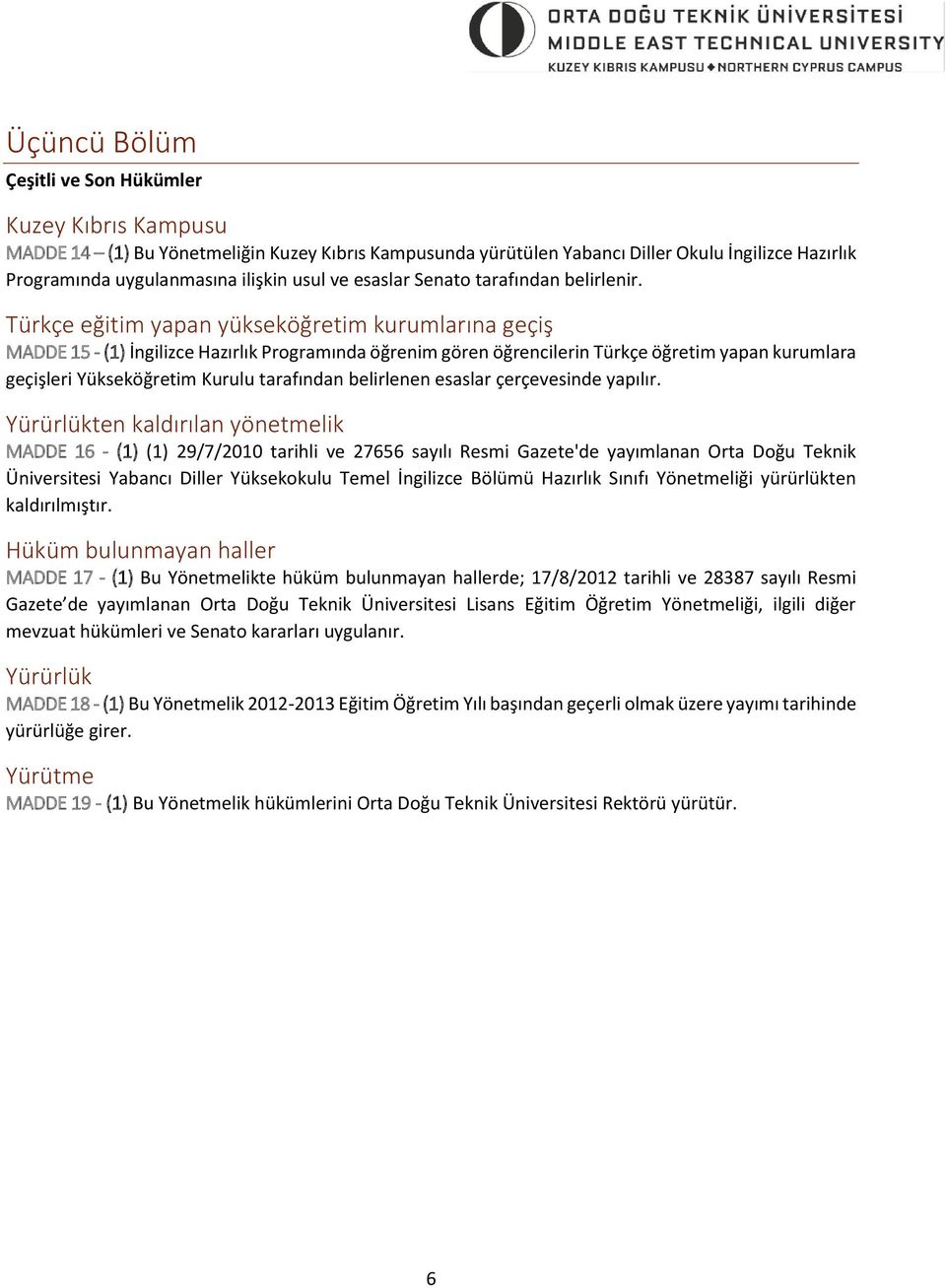 Türkçe eğitim yapan yükseköğretim kurumlarına geçiş MADDE 15 - (1) İngilizce Hazırlık Programında öğrenim gören öğrencilerin Türkçe öğretim yapan kurumlara geçişleri Yükseköğretim Kurulu tarafından