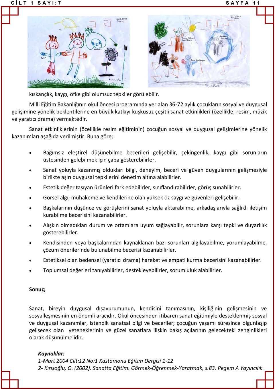 resim, müzik ve yaratıcı drama) vermektedir. Sanat etkinliklerinin (özellikle resim eğitiminin) çocuğun sosyal ve duygusal gelişimlerine yönelik kazanımları aşağıda verilmiştir.