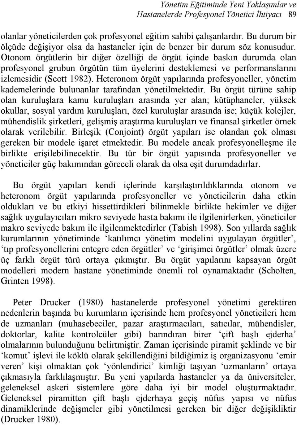 Otonom örgütlerin bir diğer özelliği de örgüt içinde baskın durumda olan profesyonel grubun örgütün tüm üyelerini desteklemesi ve performanslarını izlemesidir (Scott 1982).