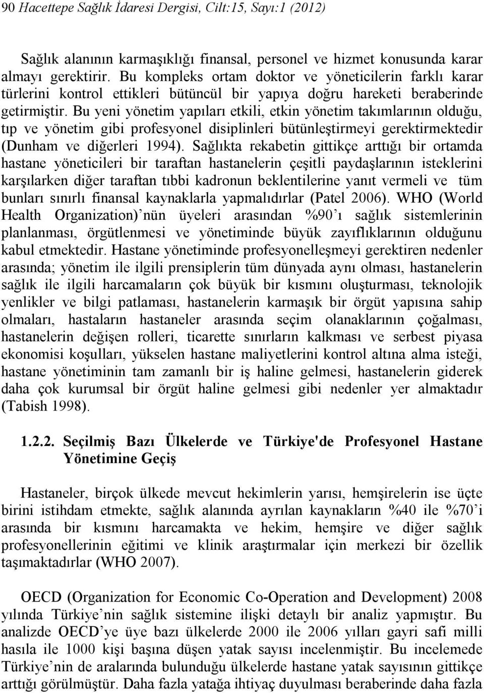 Bu yeni yönetim yapıları etkili, etkin yönetim takımlarının olduğu, tıp ve yönetim gibi profesyonel disiplinleri bütünleştirmeyi gerektirmektedir (Dunham ve diğerleri 1994).