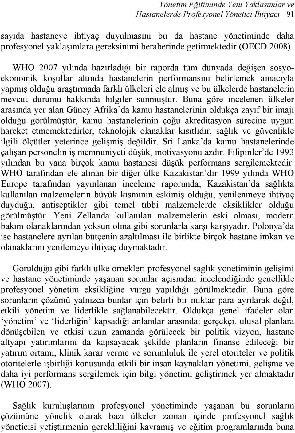 WHO 2007 yılında hazırladığı bir raporda tüm dünyada değişen sosyoekonomik koşullar altında hastanelerin performansını belirlemek amacıyla yapmış olduğu araştırmada farklı ülkeleri ele almış ve bu