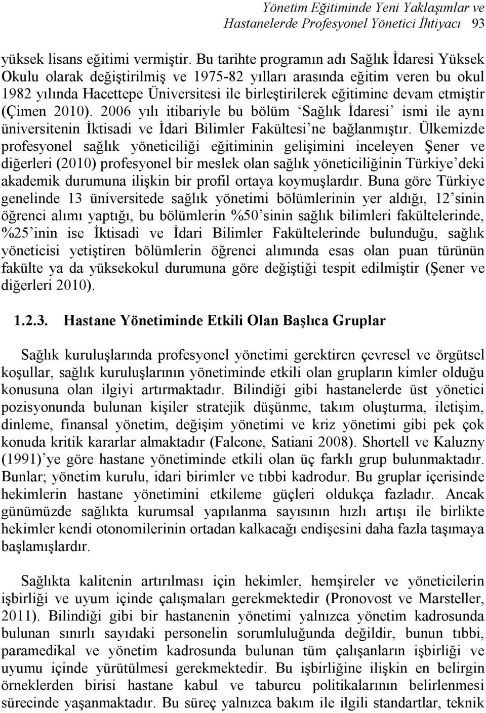 etmiştir (Çimen 2010). 2006 yılı itibariyle bu bölüm Sağlık İdaresi ismi ile aynı üniversitenin İktisadi ve İdari Bilimler Fakültesi ne bağlanmıştır.