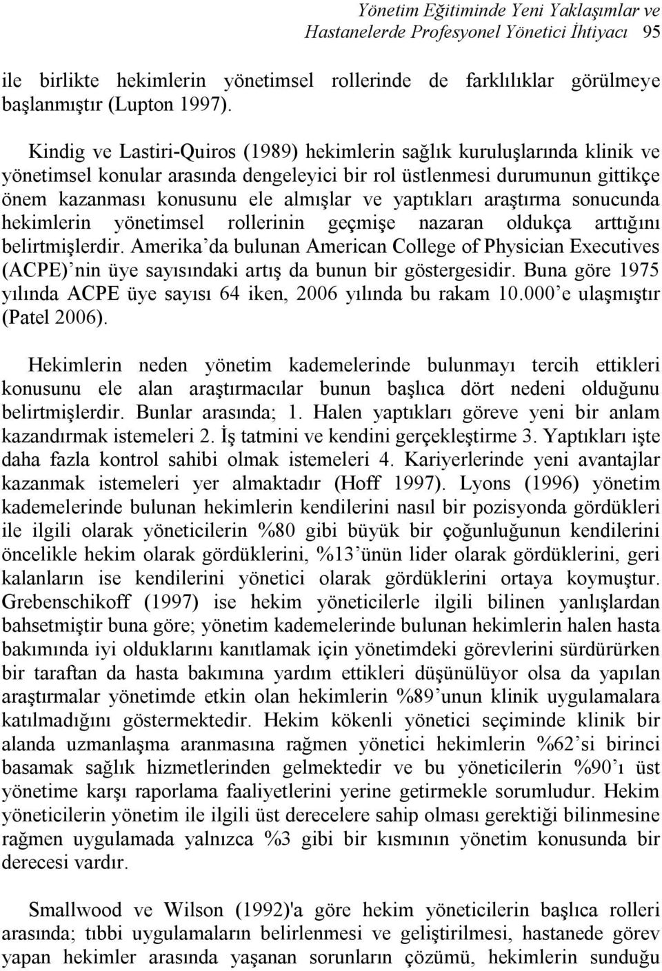 yaptıkları araştırma sonucunda hekimlerin yönetimsel rollerinin geçmişe nazaran oldukça arttığını belirtmişlerdir.