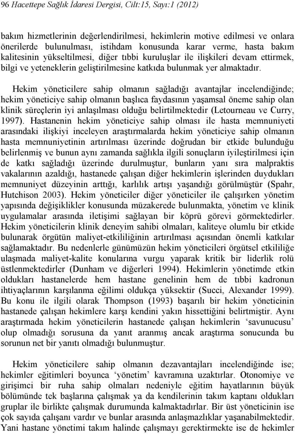 Hekim yöneticilere sahip olmanın sağladığı avantajlar incelendiğinde; hekim yöneticiye sahip olmanın başlıca faydasının yaşamsal öneme sahip olan klinik süreçlerin iyi anlaşılması olduğu