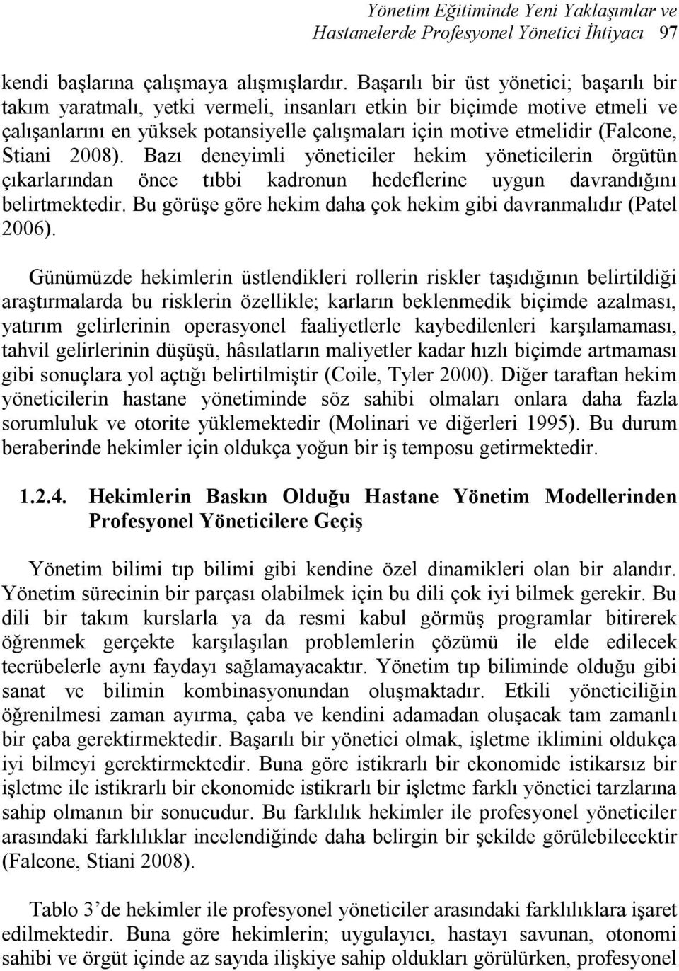 Stiani 2008). Bazı deneyimli yöneticiler hekim yöneticilerin örgütün çıkarlarından önce tıbbi kadronun hedeflerine uygun davrandığını belirtmektedir.