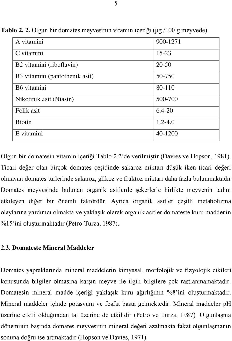 Nikotinik asit (Niasin) 500-700 Folik asit 6.4-20 Biotin 1.2-4.0 E vitamini 40-1200 Olgun bir domatesin vitamin içeriği Tablo 2.2 de verilmiştir (Davies ve Hopson, 1981).