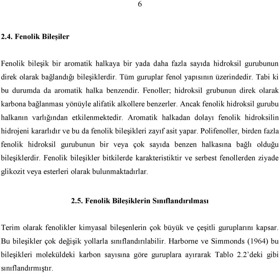 Ancak fenolik hidroksil gurubu halkanın varlığından etkilenmektedir. Aromatik halkadan dolayı fenolik hidroksilin hidrojeni kararlıdır ve bu da fenolik bileşikleri zayıf asit yapar.