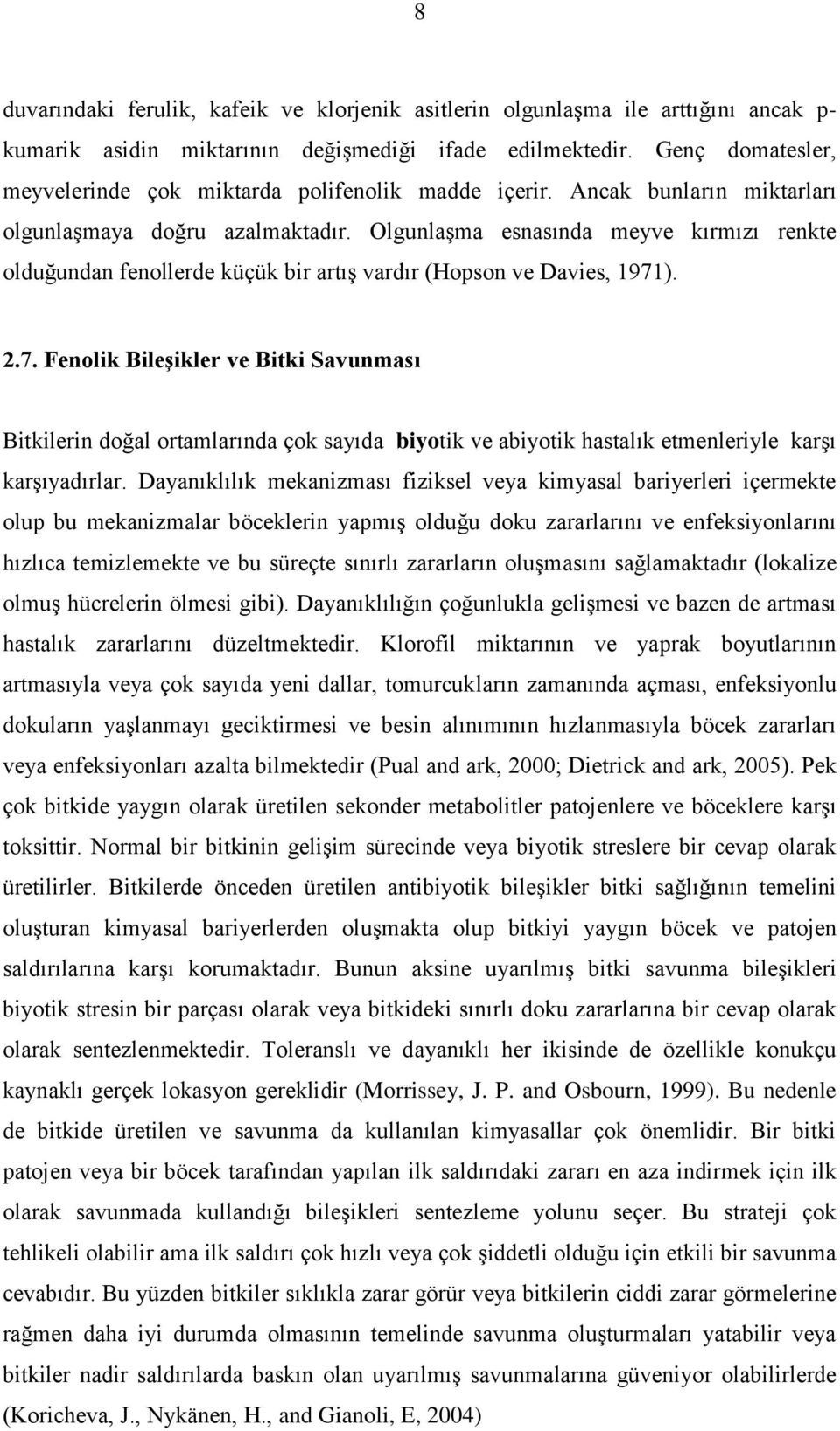 Olgunlaşma esnasında meyve kırmızı renkte olduğundan fenollerde küçük bir artış vardır (Hopson ve Davies, 1971