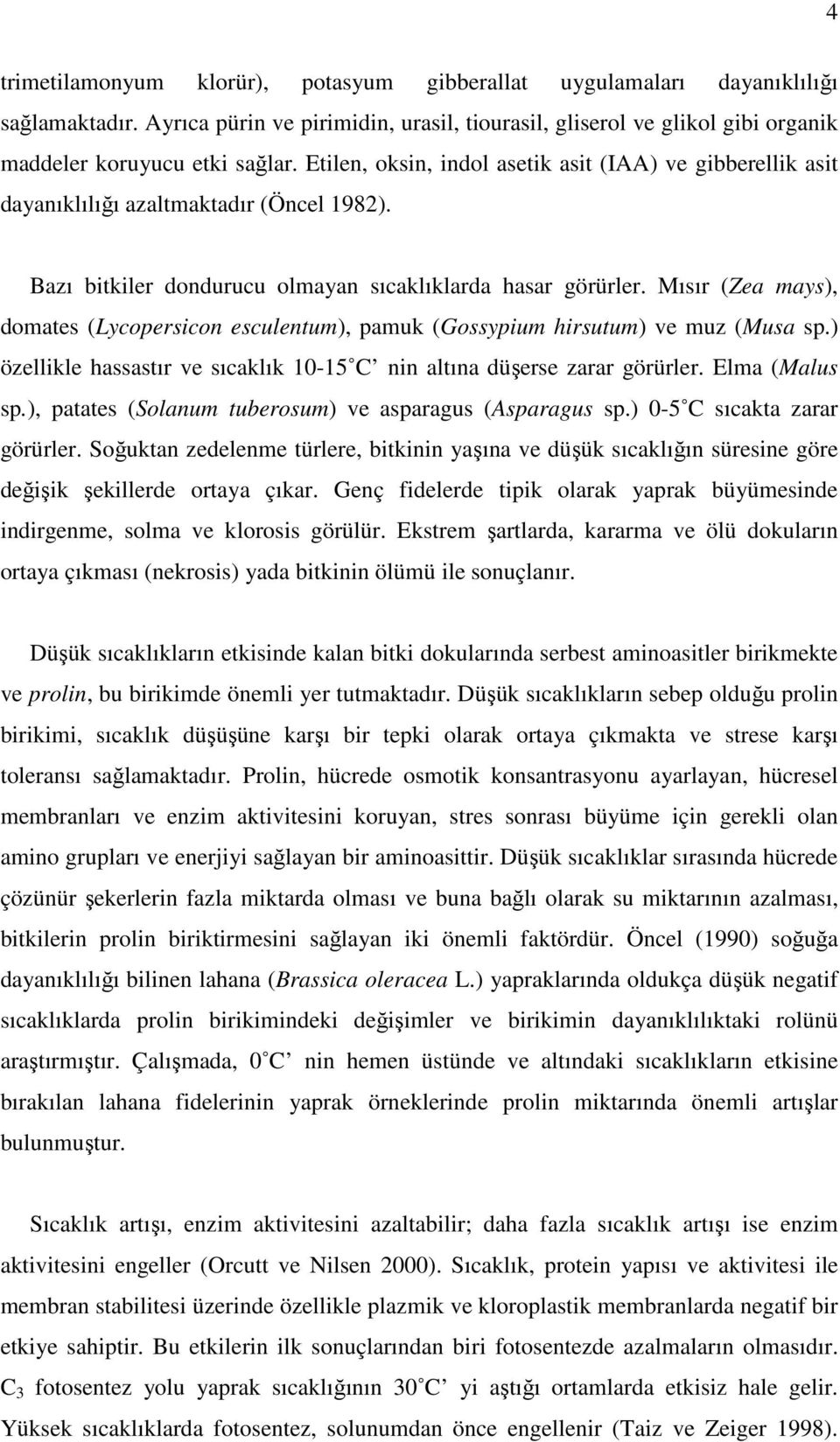 Mısır (Zea mays), domates (Lycopersicon esculentum), pamuk (Gossypium hirsutum) ve muz (Musa sp.) özellikle hassastır ve sıcaklık 10-15 C nin altına düşerse zarar görürler. Elma (Malus sp.