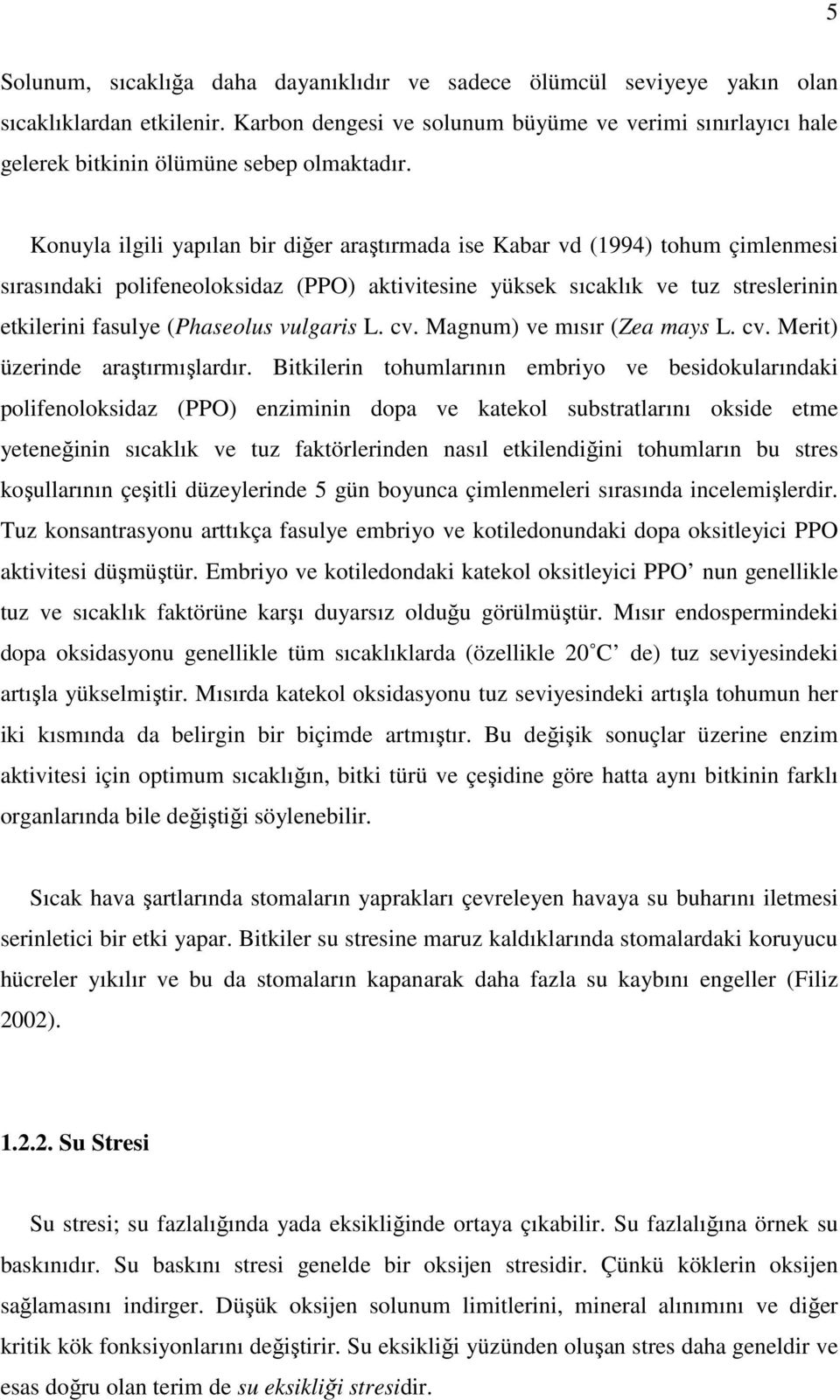 Konuyla ilgili yapılan bir diğer araştırmada ise Kabar vd (1994) tohum çimlenmesi sırasındaki polifeneoloksidaz (PPO) aktivitesine yüksek sıcaklık ve tuz streslerinin etkilerini fasulye (Phaseolus