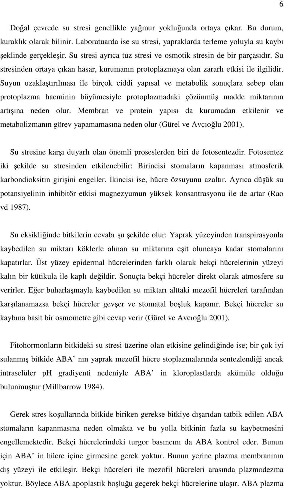 Suyun uzaklaştırılması ile birçok ciddi yapısal ve metabolik sonuçlara sebep olan protoplazma hacminin büyümesiyle protoplazmadaki çözünmüş madde miktarının artışına neden olur.