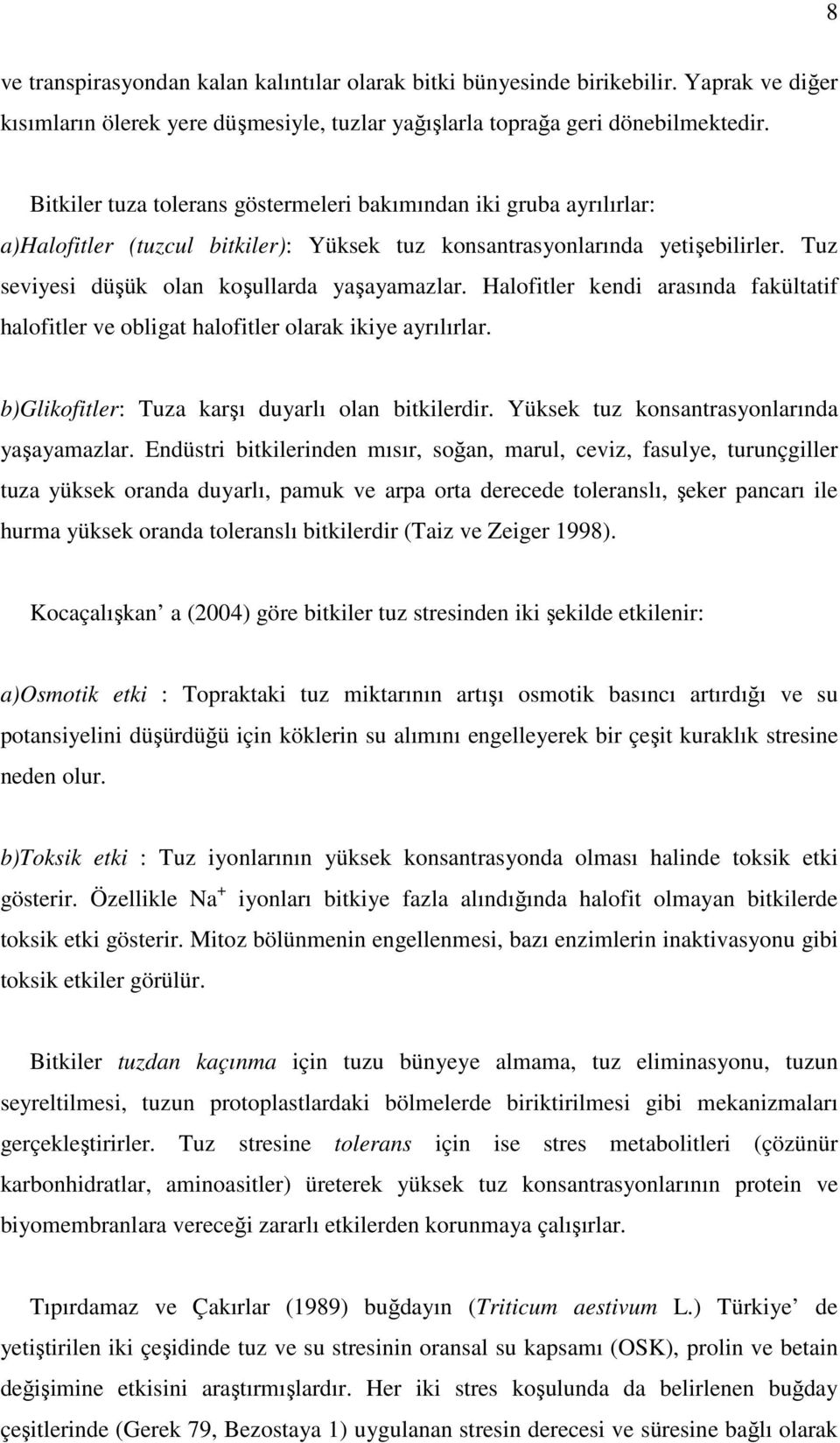 Halofitler kendi arasında fakültatif halofitler ve obligat halofitler olarak ikiye ayrılırlar. b)glikofitler: Tuza karşı duyarlı olan bitkilerdir. Yüksek tuz konsantrasyonlarında yaşayamazlar.