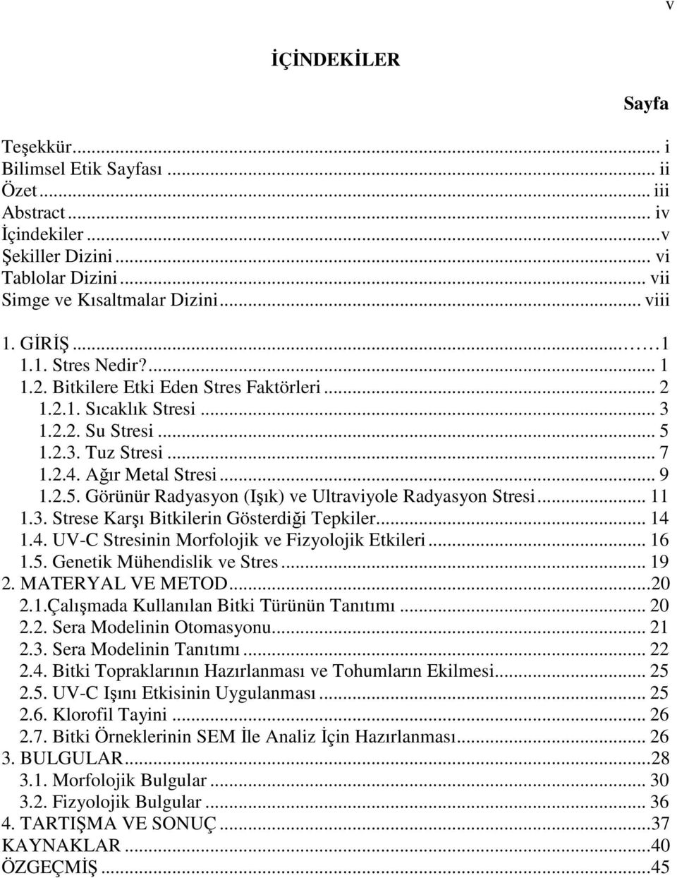 .. 11 1.3. Strese Karşı Bitkilerin Gösterdiği Tepkiler... 14 1.4. UV-C Stresinin Morfolojik ve Fizyolojik Etkileri... 16 1.5. Genetik Mühendislik ve Stres... 19 2. MATERYAL VE METOD...20 2.1.Çalışmada Kullanılan Bitki Türünün Tanıtımı.