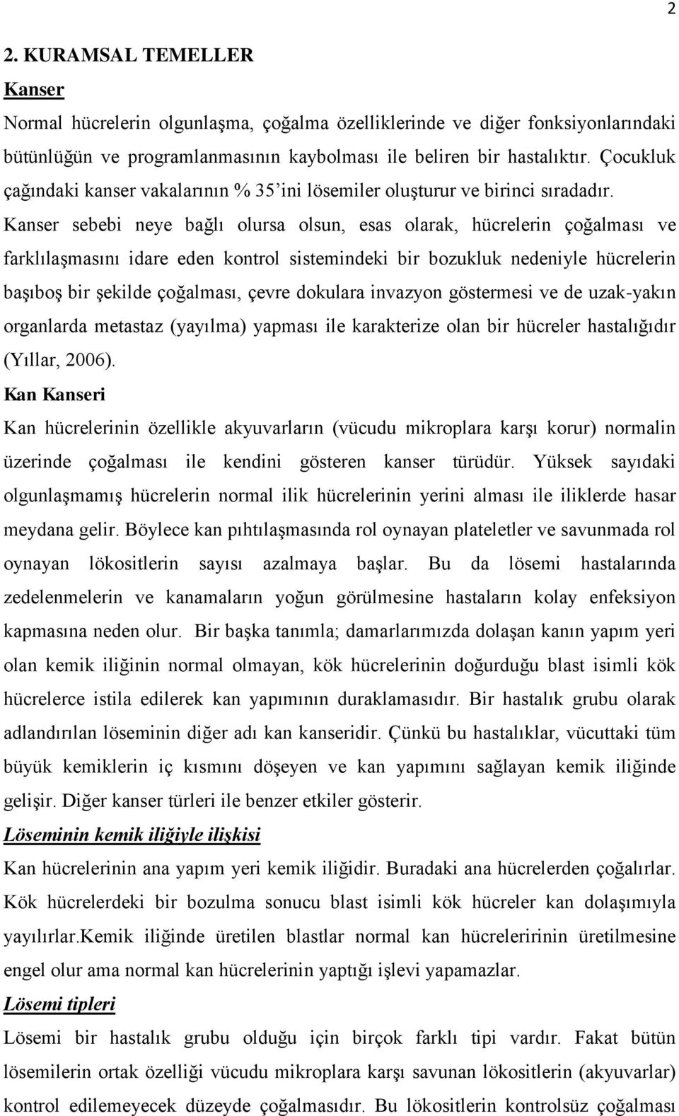 Kanser sebebi neye bağlı olursa olsun, esas olarak, hücrelerin çoğalması ve farklılaşmasını idare eden kontrol sistemindeki bir bozukluk nedeniyle hücrelerin başıboş bir şekilde çoğalması, çevre