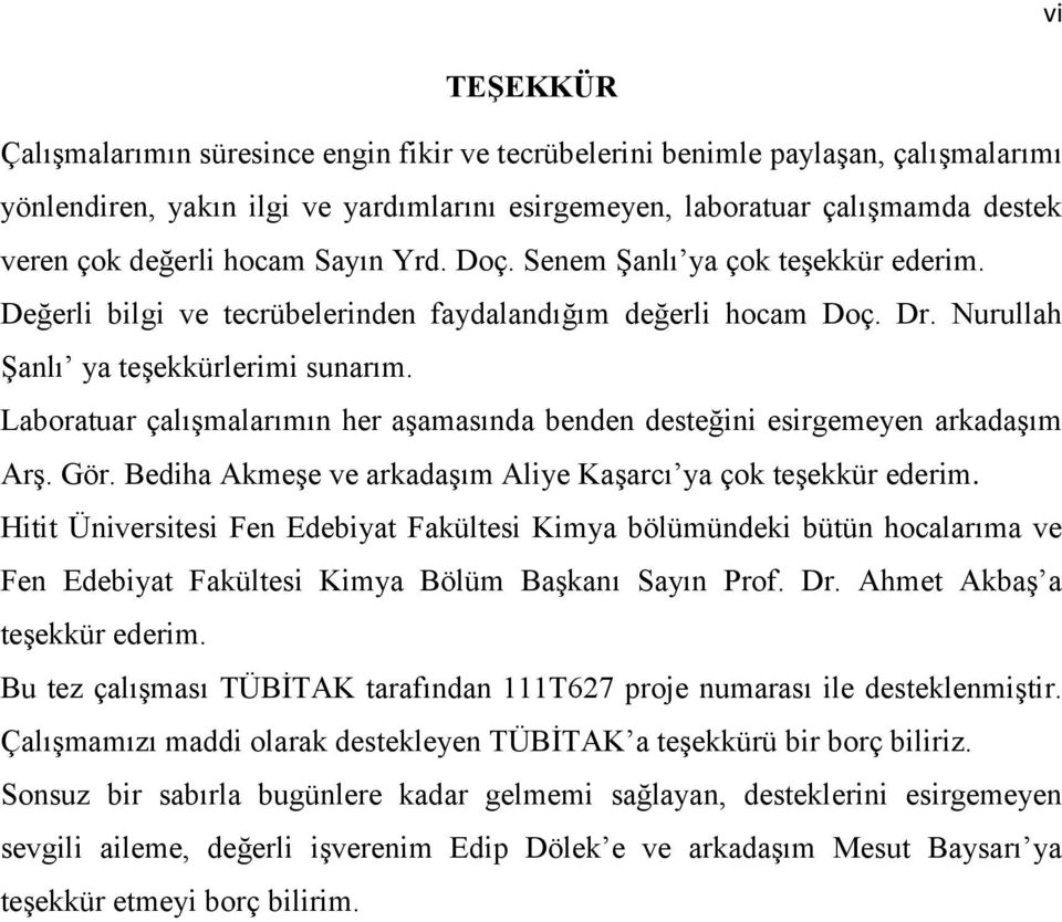 Laboratuar çalışmalarımın her aşamasında benden desteğini esirgemeyen arkadaşım Arş. Gör. Bediha Akmeşe ve arkadaşım Aliye Kaşarcı ya çok teşekkür ederim.