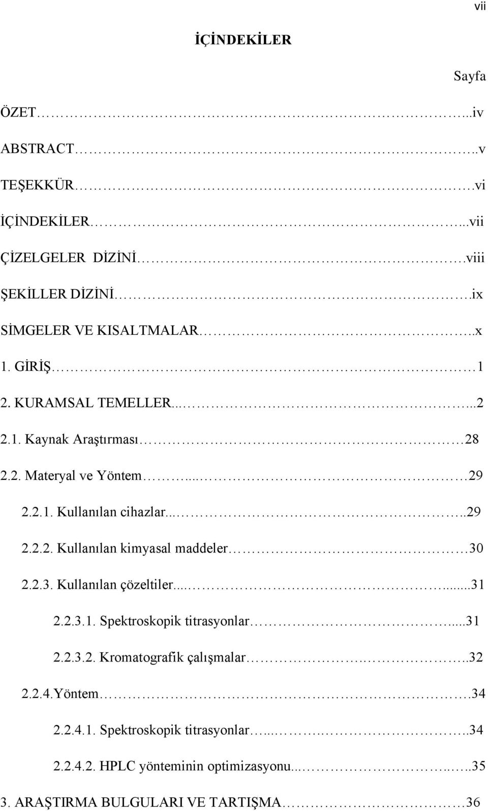 2.3. Kullanılan çözeltiler......31 2.2.3.1. Spektroskopik titrasyonlar...31 2.2.3.2. Kromatografik çalışmalar...32 2.2.4.Yöntem.34 2.2.4.1. Spektroskopik titrasyonlar......34 2.2.4.2. HPLC yönteminin optimizasyonu.