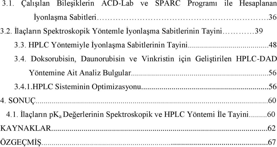 4. Doksorubisin, Daunorubisin ve Vinkristin için Geliştirilen HPLC-DAD Yöntemine Ait Analiz Bulgular...56 3.4.1.