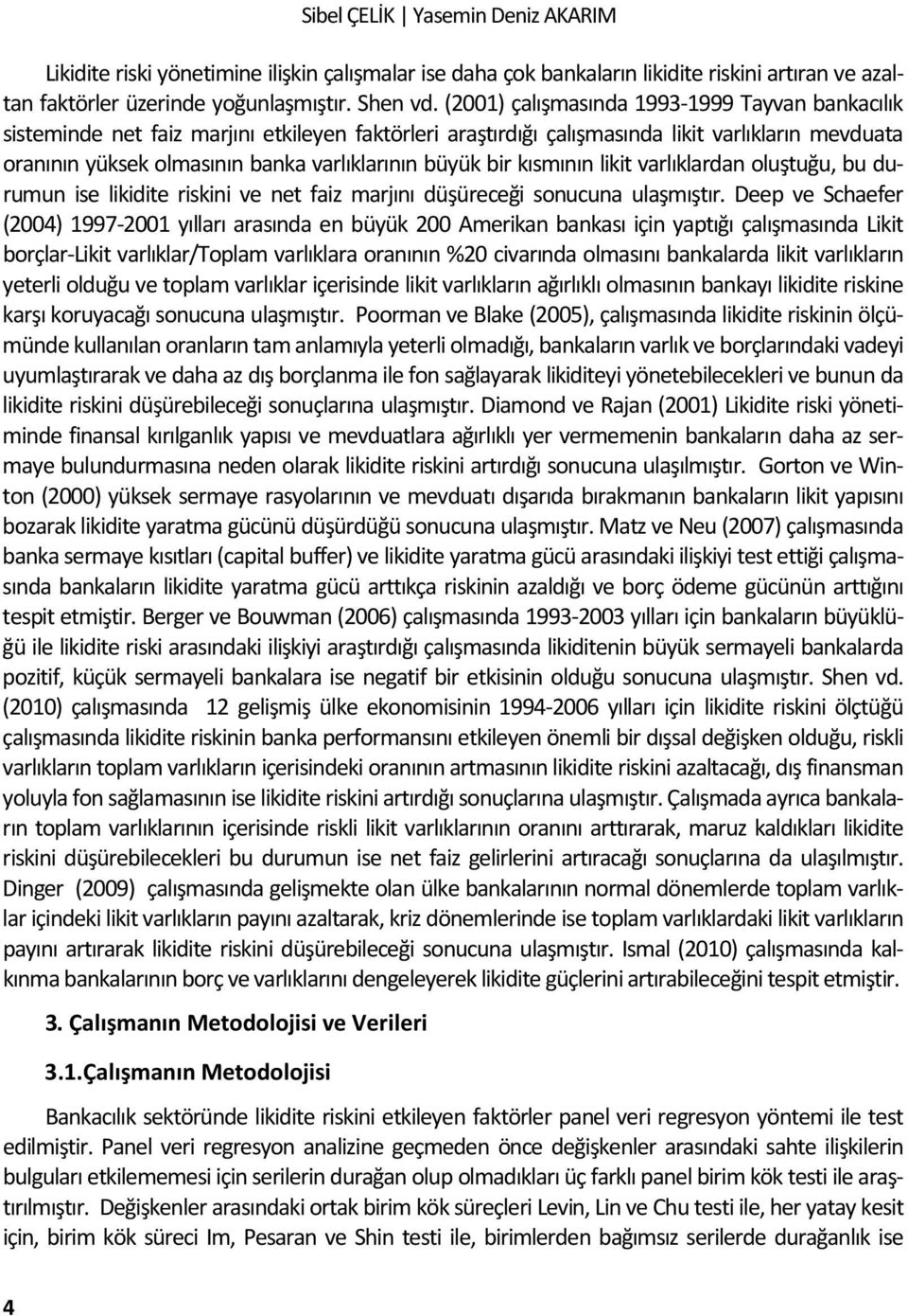 kısmının lik varlıklardan oluştuğu, bu durumun ise likide riskini ve net faiz marjını düşüreceği sonucuna ulaşmıştır.