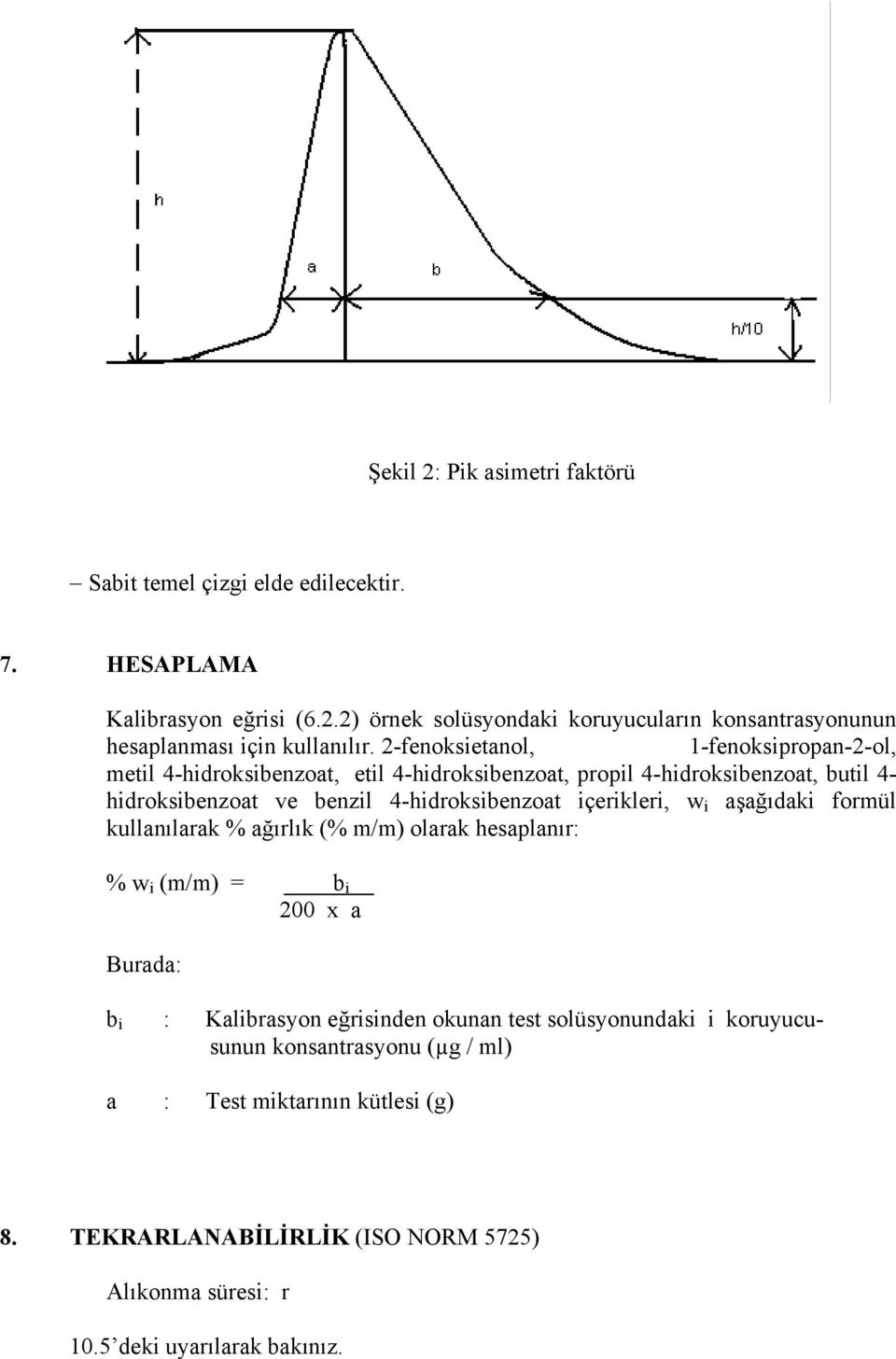 içerikleri, w i aşağıdaki formül kullanılarak % ağırlık (% m/m) olarak hesaplanır: % w i (m/m) = b i 200 x a Burada: b i : Kalibrasyon eğrisinden okunan test