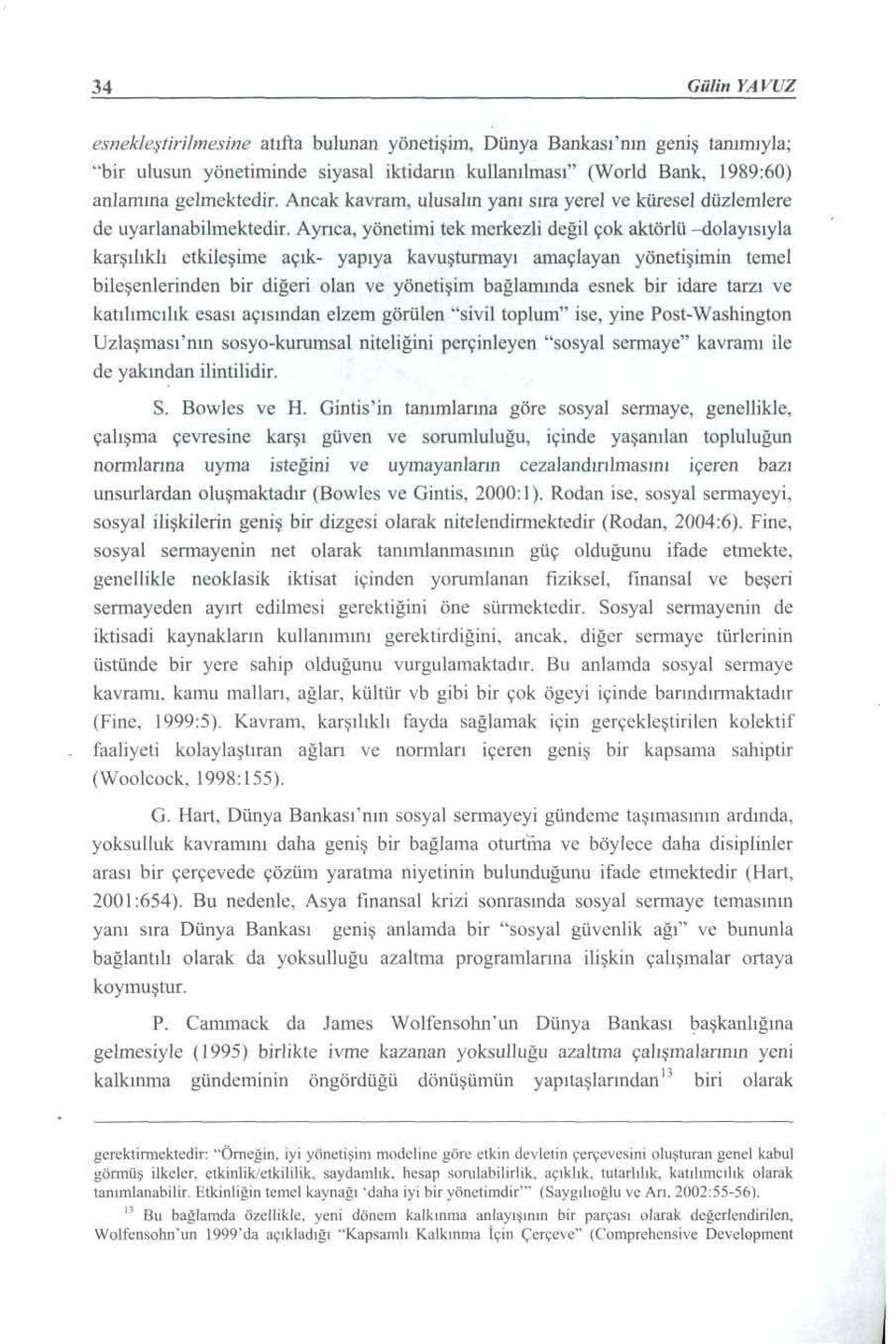 Ayrıca, yönetimi tckmerkezli değil çok aktörlll-dolayısıyla karşılıklı etkileşime açık- yapıya kavuşturmayı amaçlayan yönetişimin temel bileşenlerinden bir diğeri olan ve yönetişim bağlammda esnek