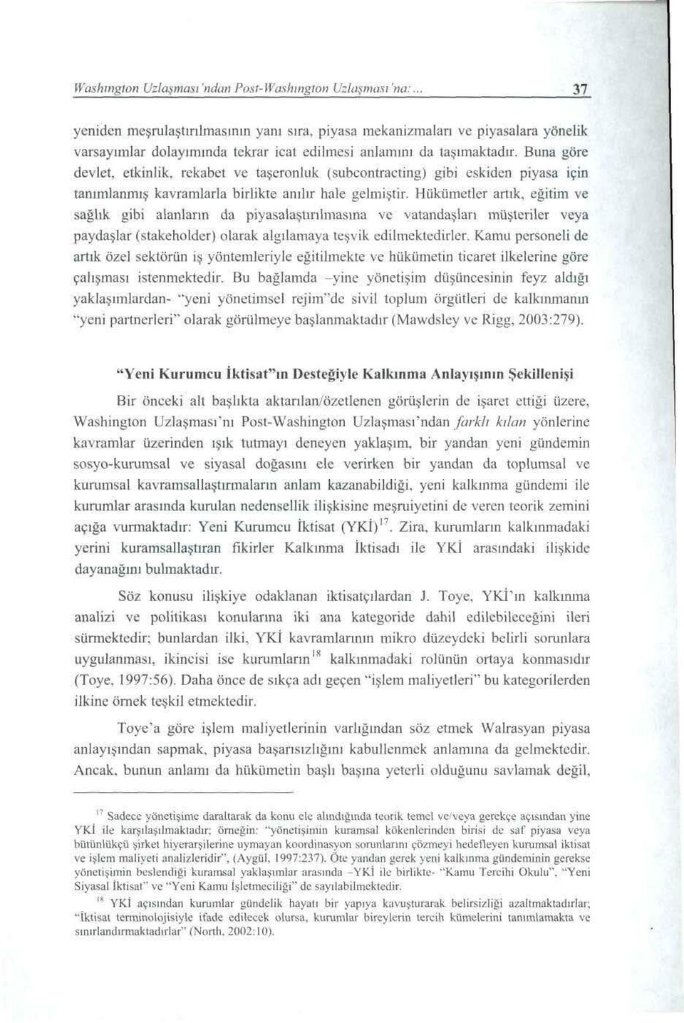 rekabet ve taşeronluk (subcontracting) gibi eskiden piyasa için tanunlanımş kavramlarla birlikte anılır hale gelmiştir. Hükümetler artık, eğitim ve sağlık gibi alanların da piyasa!